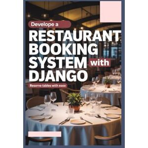 Wagner, Chris Develop a Restaurant Booking System With Django: Create a full-stack web app for restaurant reservations using Django Wagner, Chris Develop a Restaurant Booking System With Django: Create a full-stack web app for restaurant reservations using Django