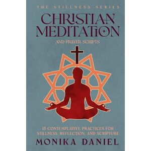 DANIEL, MONIKA Christian Meditation and Prayer Scripts: 15 Contemplative Practices for Stillness, Reflection, and Scripture (The Stillness Series) DANIEL, MONIKA Christian Meditation and Prayer Scripts: 15 Contemplative Practices for Stillness, Reflection, and Scripture (The Stillness Series)