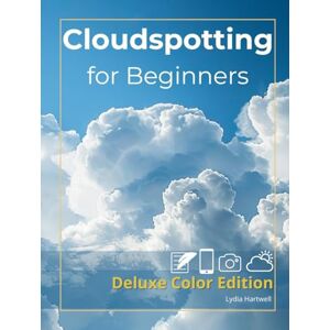 Hartwell, Lydia Cloudspotting for Beginners (Deluxe Color Edition): Explore 85+ Amazing Cloud Formations and Sky Phenomena with Full-Color Photos, Simple ID Guides, ... Turn Every Walk into a Sky-Gazing Adventure. Hartwell, Lydia Cloudspotting for Beginners (Deluxe Color Edition): Explore 85+ Amazing Cloud Formations and Sky Phenomena with Full-Color Photos, Simple ID Guides, ... Turn Every Walk into a Sky-Gazing Adventure.