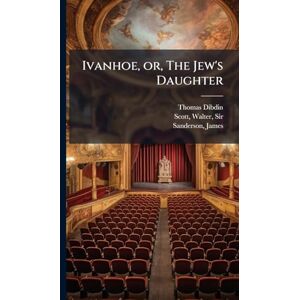 Dibdin, Thomas 1771-1841 Ivanhoe, or, The Jew's Daughter Dibdin, Thomas 1771-1841 Ivanhoe, or, The Jew's Daughter