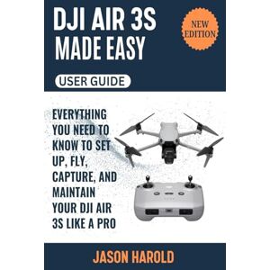 Harold, Jason DJI Air 3S Made Easy (User guide): Everything You Need to Know to Set Up, Fly, Capture and Maintain Your DJI Air 3S Like a Pro Harold, Jason DJI Air 3S Made Easy (User guide): Everything You Need to Know to Set Up, Fly, Capture and Maintain Your DJI Air 3S Like a Pro
