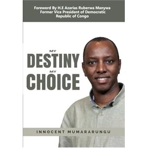 Mumararungu, Innocent My Destiny My Choice Mumararungu, Innocent My Destiny My Choice