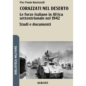 Battistelli, Pier Paolo Corazzati nel deserto: Le forze italiane in Africa settentrionale nel 1942 (Biblioteca Militare nuova serie) Battistelli, Pier Paolo Corazzati nel deserto: Le forze italiane in Africa settentrionale nel 1942 (Biblioteca Militare nuova serie)