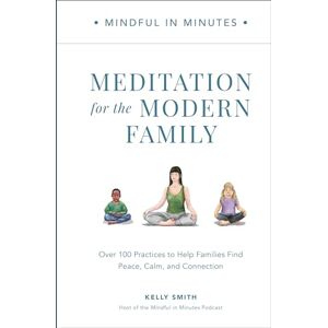 Fair Winds Press Mindful in Minutes: Meditation for the Modern Family: Over 100 Practices to Help Families Find Peace, Calm, and Connection Fair Winds Press Mindful in Minutes: Meditation for the Modern Family: Over 100 Practices to Help Families Find Peace, Calm, and Connection