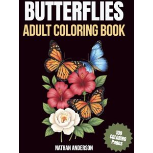 Anderson, Nathan Butterflies: A Relaxing Adult Coloring Book Filled with Graceful Butterflies, Blooming Flowers, and Soothing Nature Designs Anderson, Nathan Butterflies: A Relaxing Adult Coloring Book Filled with Graceful Butterflies, Blooming Flowers, and Soothing Nature Designs