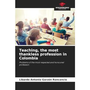 Garzón Roncancio, Libardo Antonio Teaching, the most thankless profession in Colombia: Problems of the most respected and honoured profession Garzón Roncancio, Libardo Antonio Teaching, the most thankless profession in Colombia: Problems of the most respected and honoured profession