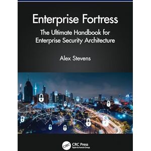 Stevens, Alex Enterprise Fortress: The Ultimate Handbook for Enterprise Security Architecture Stevens, Alex Enterprise Fortress: The Ultimate Handbook for Enterprise Security Architecture