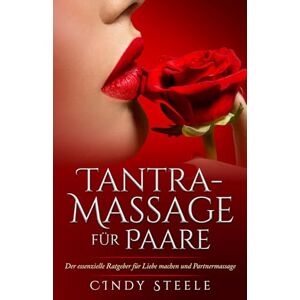 Steele, Cindy Tantra-Massage für Paare: Der essenzielle Ratgeber für Liebe machen und Partnermassage (German Collection) Steele, Cindy Tantra-Massage für Paare: Der essenzielle Ratgeber für Liebe machen und Partnermassage (German Collection)