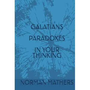 Norman GALATIANS PARADOXES IN YOUR THINKING Norman GALATIANS PARADOXES IN YOUR THINKING