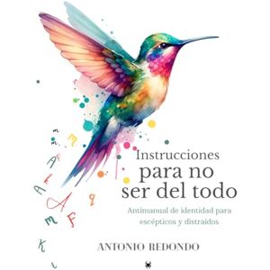 Paredes, Antonio Redondo INSTRUCCIONES PARA NO SER DEL TODO: Antimanual de identidad para escépticos y distraídos Paredes, Antonio Redondo INSTRUCCIONES PARA NO SER DEL TODO: Antimanual de identidad para escépticos y distraídos