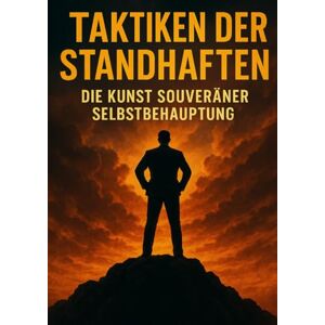 Arnold, Kathrin Taktiken der Standhaften: Die Kunst souveräner Selbstbehauptung: Wie du klare Grenzen setzt, innere Stärke entwickelst und deinen Raum ohne Kompromisse verteidigst Arnold, Kathrin Taktiken der Standhaften: Die Kunst souveräner Selbstbehauptung: Wie du klare Grenzen setzt, innere Stärke entwickelst und deinen Raum ohne Kompromisse verteidigst