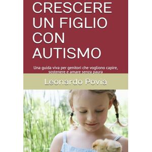 Povia, Dott Leonardo CRESCERE UN FIGLIO CON AUTISMO: Una guida viva per genitori che vogliono capire, sostenere e amare senza paura (Crescere Insieme – Scuola, Famiglia, Bambini) Povia, Dott Leonardo CRESCERE UN FIGLIO CON AUTISMO: Una guida viva per genitori che vogliono capire, sostenere e amare senza paura (Crescere Insieme – Scuola, Famiglia, Bambini)