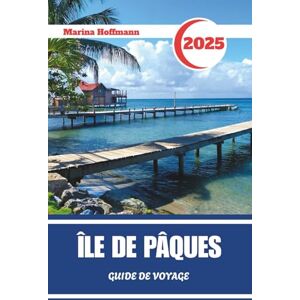 Marina ÎLE DE PÂQUES GUIDE DE VOYAGE 2025: Découvrez l'Esprit de Rapa Nui à Travers le Temps et la Pierre Marina ÎLE DE PÂQUES GUIDE DE VOYAGE 2025: Découvrez l'Esprit de Rapa Nui à Travers le Temps et la Pierre