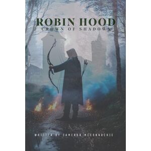 McConnachie, Cameron Robin Hood Crown of Shadows: A Tale of Betrayal, Intrigue, and Rebellion in Sherwood (Robin Hood Series) McConnachie, Cameron Robin Hood Crown of Shadows: A Tale of Betrayal, Intrigue, and Rebellion in Sherwood (Robin Hood Series)