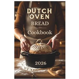 Maya Bennis Dutch Oven Bread Cookbook 2026: From Simple Loaves to Savory Meals: Easy Recipes for Your Cast Iron Pot Maya Bennis Dutch Oven Bread Cookbook 2026: From Simple Loaves to Savory Meals: Easy Recipes for Your Cast Iron Pot