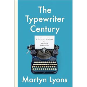 Lyons, Martyn The Typewriter Century: A Cultural History of Writing Practices (Studies in Book and Print Culture) Lyons, Martyn The Typewriter Century: A Cultural History of Writing Practices (Studies in Book and Print Culture)