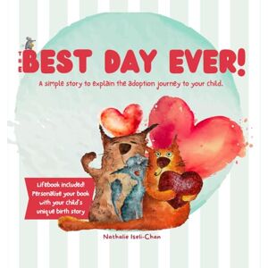 Iseli-Chan, Nathalie The Best Day Ever!: A simple story to explain the adoption journey to your child. Iseli-Chan, Nathalie The Best Day Ever!: A simple story to explain the adoption journey to your child.