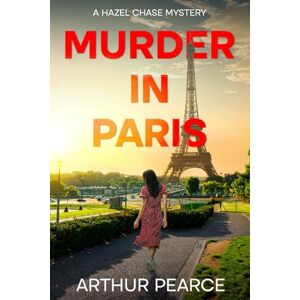 Pearce, Arthur Murder in Paris: Hazel Chase Mysteries Book 1 Pearce, Arthur Murder in Paris: Hazel Chase Mysteries Book 1