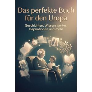 Schwarz, Amelia Das perfekte Buch für den Uropa: Geschichten, Wissenswertes, Inspirationen und mehr Schwarz, Amelia Das perfekte Buch für den Uropa: Geschichten, Wissenswertes, Inspirationen und mehr