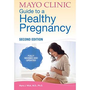 Wick M.D. Ph.D., Dr. Myra J. Mayo Clinic Guide to a Healthy Pregnancy, 2nd Edition: Fully Revised and Updated Wick M.D. Ph.D., Dr. Myra J. Mayo Clinic Guide to a Healthy Pregnancy, 2nd Edition: Fully Revised and Updated