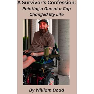 Dodd, William Paul A Survivor’s Confession: Pointing a Gun at a Cop Changed My Life Dodd, William Paul A Survivor’s Confession: Pointing a Gun at a Cop Changed My Life