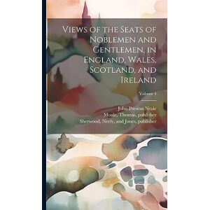 Neale, John Preston 1780-1847 Views of the Seats of Noblemen and Gentlemen, in England, Wales, Scotland, and Ireland; Volume 4 Neale, John Preston 1780-1847 Views of the Seats of Noblemen and Gentlemen, in England, Wales, Scotland, and Ireland; Volume 4