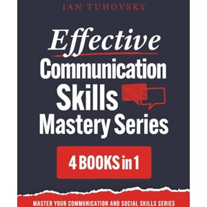Tuhovsky, Ian Effective Communication Skills Mastery Bible: 4 Books in 1 Boxset: 3 (Effective Communication: Master Social Skills & Build Strong Relationships) Tuhovsky, Ian Effective Communication Skills Mastery Bible: 4 Books in 1 Boxset: 3 (Effective Communication: Master Social Skills & Build Strong Relationships)