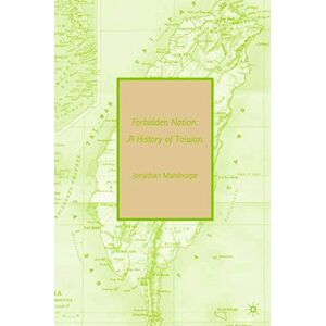 Manthorpe, Jonathan Forbidden Nation: A History of Taiwan Manthorpe, Jonathan Forbidden Nation: A History of Taiwan