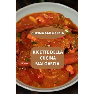 AHOLOUKPE, Herve RICETTE DELLA CUCINA MALGASCIA: CUCINA MALGASCIA Ricette facili malgasce Specialità malgasce AHOLOUKPE, Herve RICETTE DELLA CUCINA MALGASCIA: CUCINA MALGASCIA Ricette facili malgasce Specialità malgasce