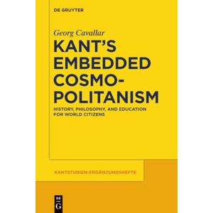 Cavallar, Georg Kant's Embedded Cosmopolitanism: History, Philosophy and Education for World Citizens: 183 (Kantstudien-Erganzungshefte, 183) Cavallar, Georg Kant's Embedded Cosmopolitanism: History, Philosophy and Education for World Citizens: 183 (Kantstudien-Erganzungshefte, 183)