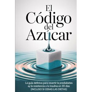 De La Rosa, Dr Rafael Título: El Código del Azúcar: Subtítulo: La Guía Definitiva para Revertir la Prediabetes y la Resistencia a la Insulina en 30 Días (Incluso si Odias las Dietas) De La Rosa, Dr Rafael Título: El Código del Azúcar: Subtítulo: La Guía Definitiva para Revertir la Prediabetes y la Resistencia a la Insulina en 30 Días (Incluso si Odias las Dietas)