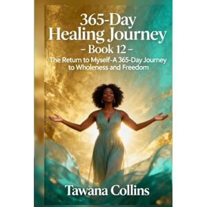 Collins, Tawana 365-Day Healing Journey- Book 12: The Return to Myself: A 365- Journey to Wholeness and Freedom (365 Days of Healing: A Devotional Journey to Wholeness) Collins, Tawana 365-Day Healing Journey- Book 12: The Return to Myself: A 365- Journey to Wholeness and Freedom (365 Days of Healing: A Devotional Journey to Wholeness)