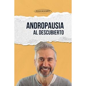 McDowell, Susan Andropausia al descubierto: La menopausia masculina, la testosterona baja y el secreto para recuperar la energía, la fuerza y la confianza McDowell, Susan Andropausia al descubierto: La menopausia masculina, la testosterona baja y el secreto para recuperar la energía, la fuerza y la confianza