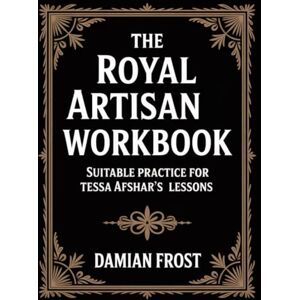 Frost, Damian (Wonderful Era) The Royal Artisan Workbook: Suitable Practice For Tessa Afshar's Lessons Frost, Damian (Wonderful Era) The Royal Artisan Workbook: Suitable Practice For Tessa Afshar's Lessons
