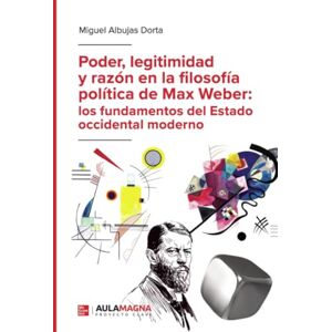 Albujas Dorta, Miguel Poder, legitimidad y razón en la filosofía política de Max Weber: los fundamentos del Estado occidental moderno Albujas Dorta, Miguel Poder, legitimidad y razón en la filosofía política de Max Weber: los fundamentos del Estado occidental moderno
