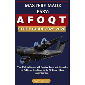 LANGLEY, MARTIN C. MASTERY MADE EASY: AFOQT STUDY GUIDE 2025-2026: Your Path to Success with Practice Tests, and Strategies for Achieving Excellence on the Air Force Officer Qualifying Test - LANGLEY, MARTIN C. MASTERY MADE EASY: AFOQT STUDY GUIDE 2025-2026: Your Path to Success with Practice Tests, and Strategies for Achieving Excellence on the Air Force Officer Qualifying Test -
