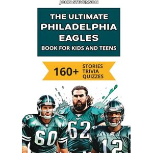 Stevenson, John The Ultimate Philadelphia Eagles Book For Kids: 160+ Fun, Surprising, And Educational Stories And Trivia Quizzes About Players And History (NFL Football Book For Kids And Teens) Stevenson, John The Ultimate Philadelphia Eagles Book For Kids: 160+ Fun, Surprising, And Educational Stories And Trivia Quizzes About Players And History (NFL Football Book For Kids And Teens)