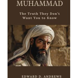 Andrews, Edward D. MUHAMMAD: The Truth They Don’t Want You to Know Andrews, Edward D. MUHAMMAD: The Truth They Don’t Want You to Know