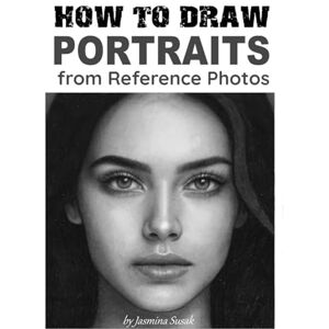 Susak, Jasmina How to Draw Portraits from Reference Photos: Step-by-Step Shading Tutorials, Techniques, and Realistic Pencil Drawing Lessons for Drawing Faces and People (How to Draw Realistically) Susak, Jasmina How to Draw Portraits from Reference Photos: Step-by-Step Shading Tutorials, Techniques, and Realistic Pencil Drawing Lessons for Drawing Faces and People (How to Draw Realistically)