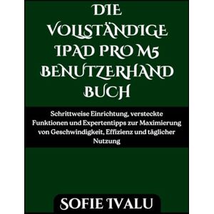Ivalu, Sofie DIE VOLLSTÄNDIGE IPAD PRO M5 BENUTZERHANDBUCH: Schrittweise Einrichtung, versteckte Funktionen und Expertentipps zur Maximierung von Geschwindigkeit, Effizienz und täglicher Nutzung Ivalu, Sofie DIE VOLLSTÄNDIGE IPAD PRO M5 BENUTZERHANDBUCH: Schrittweise Einrichtung, versteckte Funktionen und Expertentipps zur Maximierung von Geschwindigkeit, Effizienz und täglicher Nutzung