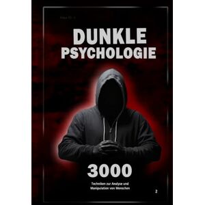 O. L, Flav Dunkle Psychologie: 3000 Techniken, um Menschen zu analysieren und zu manipulieren 2: Meistere die dunkle Psychologie: Manipulation, Überzeugungskraft, Körpersprache und Verführungstechniken O. L, Flav Dunkle Psychologie: 3000 Techniken, um Menschen zu analysieren und zu manipulieren 2: Meistere die dunkle Psychologie: Manipulation, Überzeugungskraft, Körpersprache und Verführungstechniken