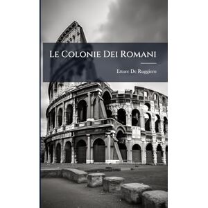 De Ruggiero, Ettore Le Colonie Dei Romani De Ruggiero, Ettore Le Colonie Dei Romani