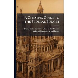 A Citizen's Guide to the Federal Budget A Citizen's Guide to the Federal Budget