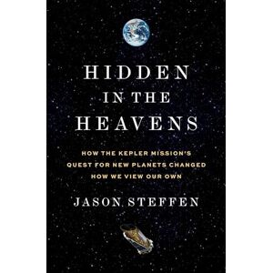 Steffen, Dr Jason Hidden in the Heavens: How the Kepler Mission’s Quest for New Planets Changed How We View Our Own Steffen, Dr Jason Hidden in the Heavens: How the Kepler Mission’s Quest for New Planets Changed How We View Our Own