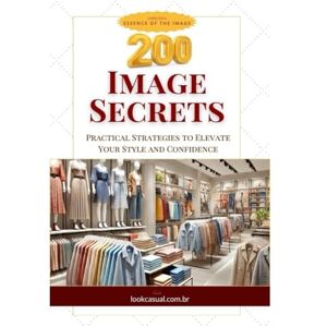 Fonseca, Jaqueline 200 Image Secrets: Practical Strategies to Elevate Your Style and Confidence (Essência da Imagem) Fonseca, Jaqueline 200 Image Secrets: Practical Strategies to Elevate Your Style and Confidence (Essência da Imagem)