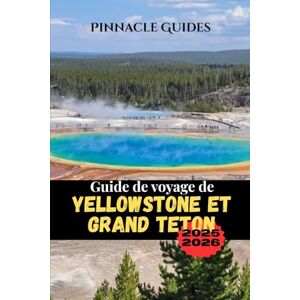 Pinnacle Guide de voyage de Yellowstone et Grand Teton 2025-2026: Conseils d'initiés complets sur la faune, les routes panoramiques, les sentiers de randonnée et les aventures en famille Pinnacle Guide de voyage de Yellowstone et Grand Teton 2025-2026: Conseils d'initiés complets sur la faune, les routes panoramiques, les sentiers de randonnée et les aventures en famille