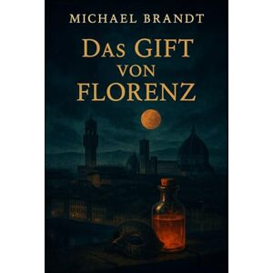 Brandt Das Gift von Florenz: Ein Renaissance-Kriminalroman Brandt Das Gift von Florenz: Ein Renaissance-Kriminalroman