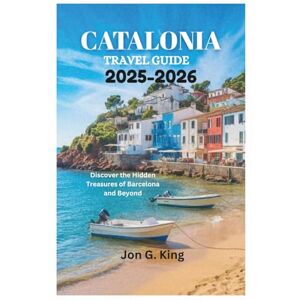 King, Jon G. CATALONIA TRAVEL GUIDE 2025-2026: Discover the Hidden Treasures of Barcelona and Beyond King, Jon G. CATALONIA TRAVEL GUIDE 2025-2026: Discover the Hidden Treasures of Barcelona and Beyond