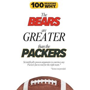 Why, 100 Reasons 100 Reasons Why the Bears Are Greater Than the Packers: Scientifically proven arguments to convince any Packers fan to root for the right team. Science not provided. (100 Reasons Why NFL) Why, 100 Reasons 100 Reasons Why the Bears Are Greater Than the Packers: Scientifically proven arguments to convince any Packers fan to root for the right team. Science not provided. (100 Reasons Why NFL)