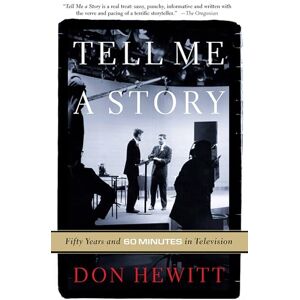 Hewitt, Don Tell Me A Story: 50 Years and 60 Minutes in Television Hewitt, Don Tell Me A Story: 50 Years and 60 Minutes in Television